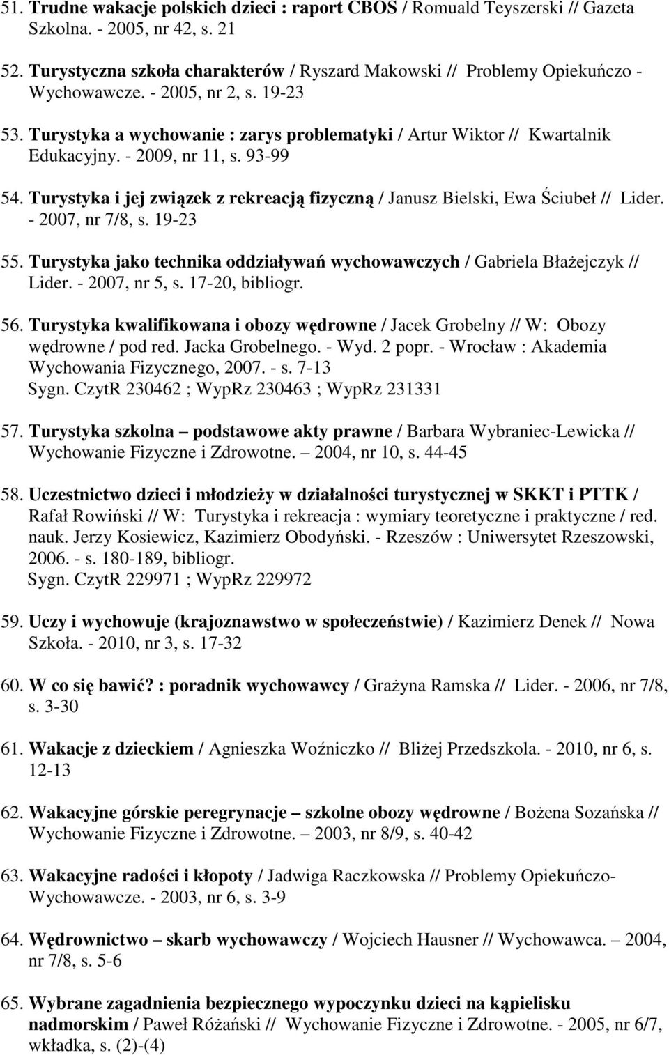 - 2009, nr 11, s. 93-99 54. Turystyka i jej związek z rekreacją fizyczną / Janusz Bielski, Ewa Ściubeł // Lider. - 2007, nr 7/8, s. 19-23 55.