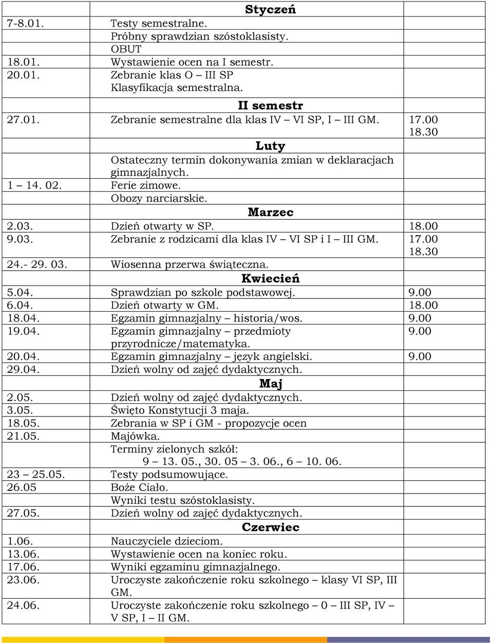 17.00 18.30 24.- 29. 03. Wiosenna przerwa świąteczna. Kwiecień 5.04. Sprawdzian po szkole podstawowej. 9.00 6.04. Dzień otwarty w GM. 18.00 18.04. Egzamin gimnazjalny historia/wos. 9.00 19.04. Egzamin gimnazjalny przedmioty 9.