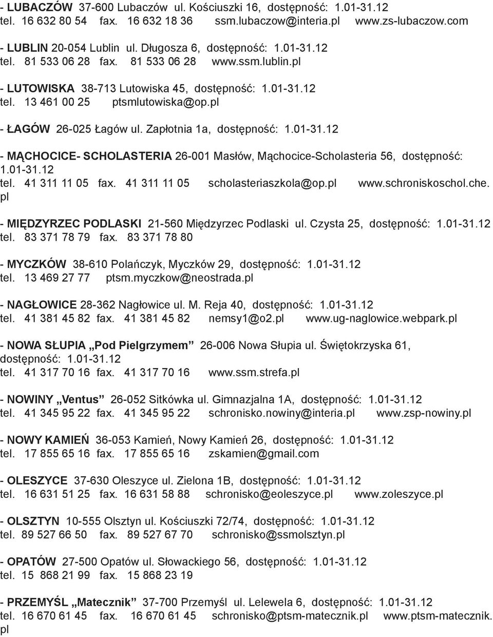 pl - ŁAGÓW 26-025 Łagów ul. Zapłotnia 1a, dostępność: 1.01-31.12 - MĄCHOCICE- SCHOLASTERIA 26-001 Masłów, Mąchocice-Scholasteria 56, dostępność: 1.01-31.12 tel. 41 311 11 05 fax.