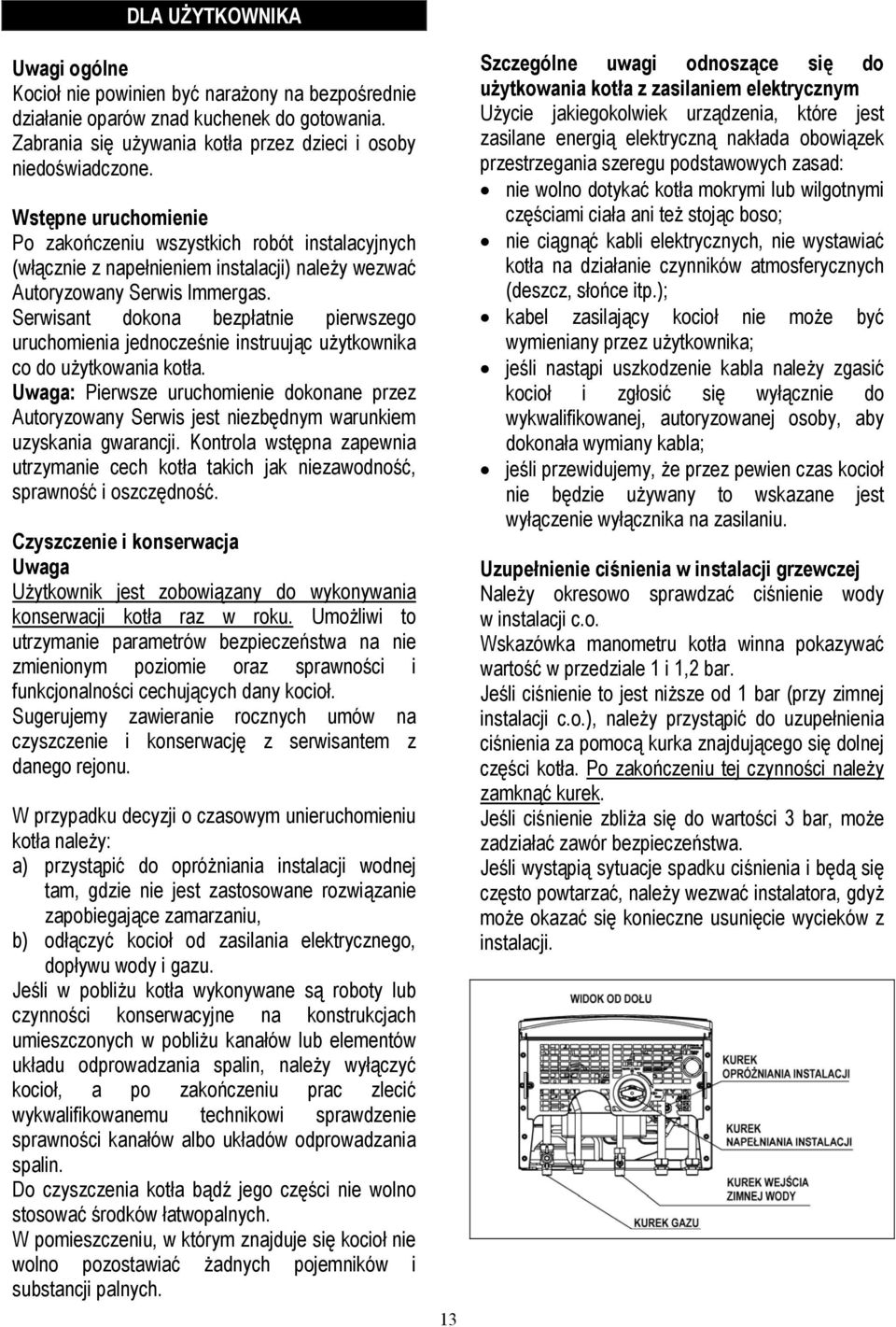 Serwisant dokona bezpłatnie pierwszego uruchomienia jednocześnie instruując użytkownika co do użytkowania kotła.