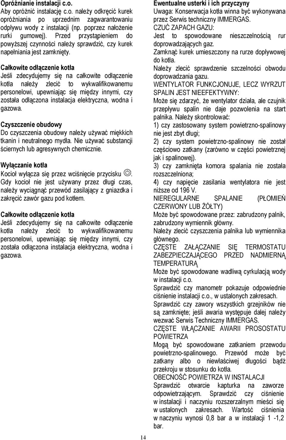 Całkowite odłączenie kotła Jeśli zdecydujemy się na całkowite odłączenie kotła należy zlecić to wykwalifikowanemu personelowi, upewniając się między innymi, czy została odłączona instalacja