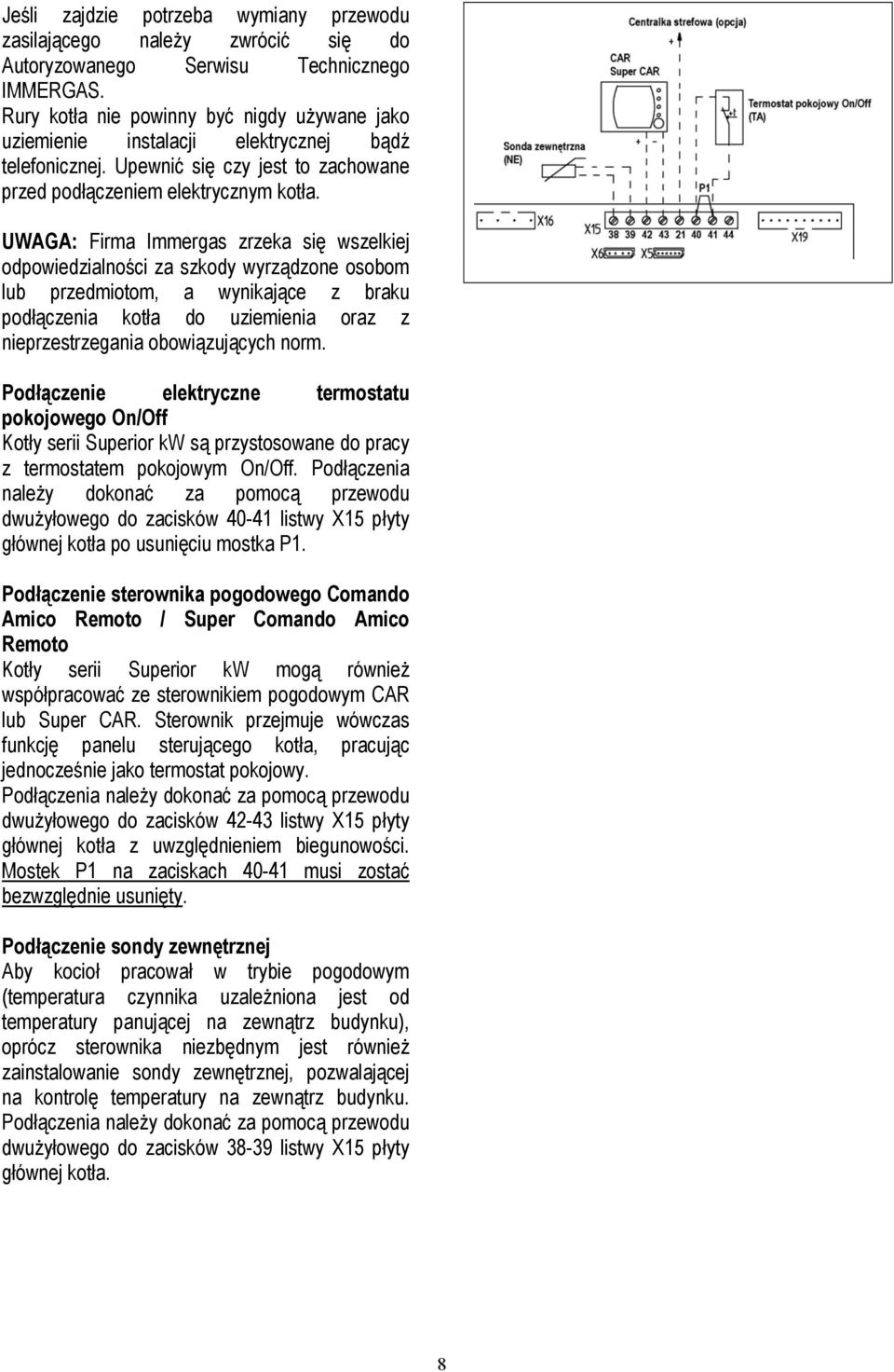 UWAGA: Firma Immergas zrzeka się wszelkiej odpowiedzialności za szkody wyrządzone osobom lub przedmiotom, a wynikające z braku podłączenia kotła do uziemienia oraz z nieprzestrzegania obowiązujących