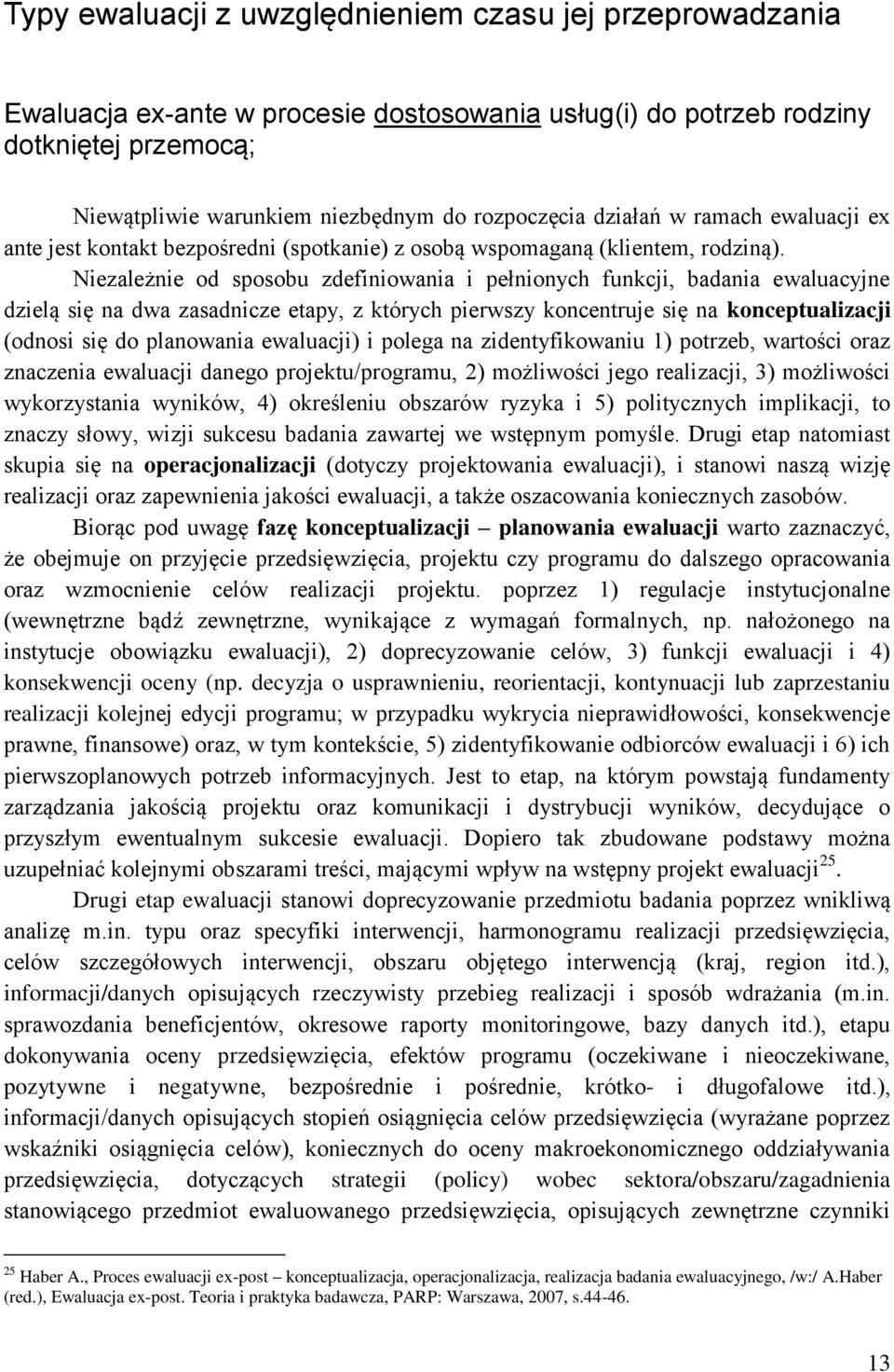 Niezależnie od sposobu zdefiniowania i pełnionych funkcji, badania ewaluacyjne dzielą się na dwa zasadnicze etapy, z których pierwszy koncentruje się na konceptualizacji (odnosi się do planowania