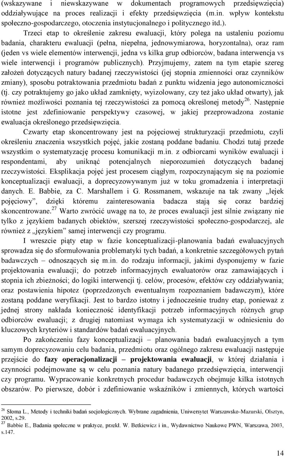 Trzeci etap to określenie zakresu ewaluacji, który polega na ustaleniu poziomu badania, charakteru ewaluacji (pełna, niepełna, jednowymiarowa, horyzontalna), oraz ram (jeden vs wiele elementów