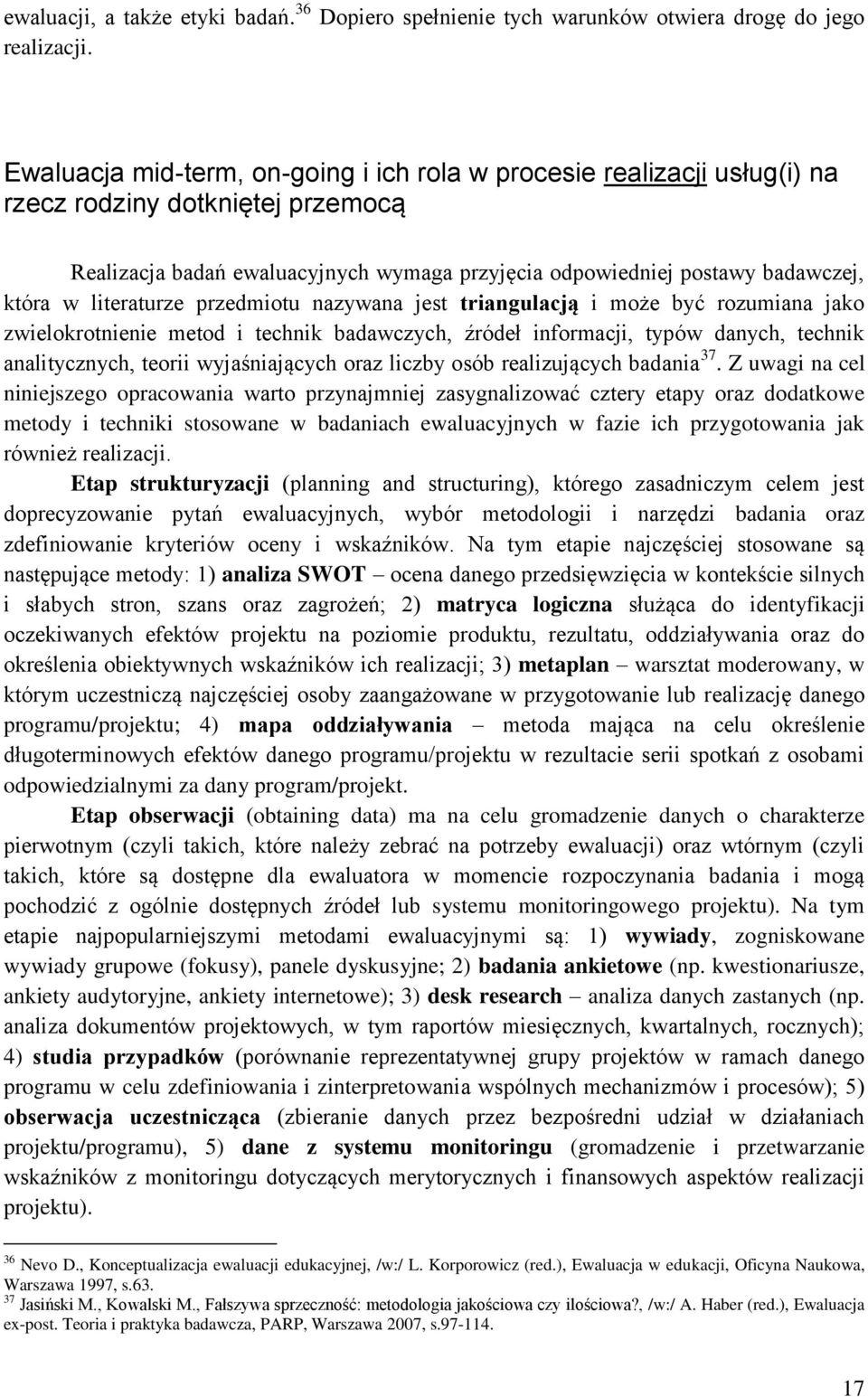 literaturze przedmiotu nazywana jest triangulacją i może być rozumiana jako zwielokrotnienie metod i technik badawczych, źródeł informacji, typów danych, technik analitycznych, teorii wyjaśniających