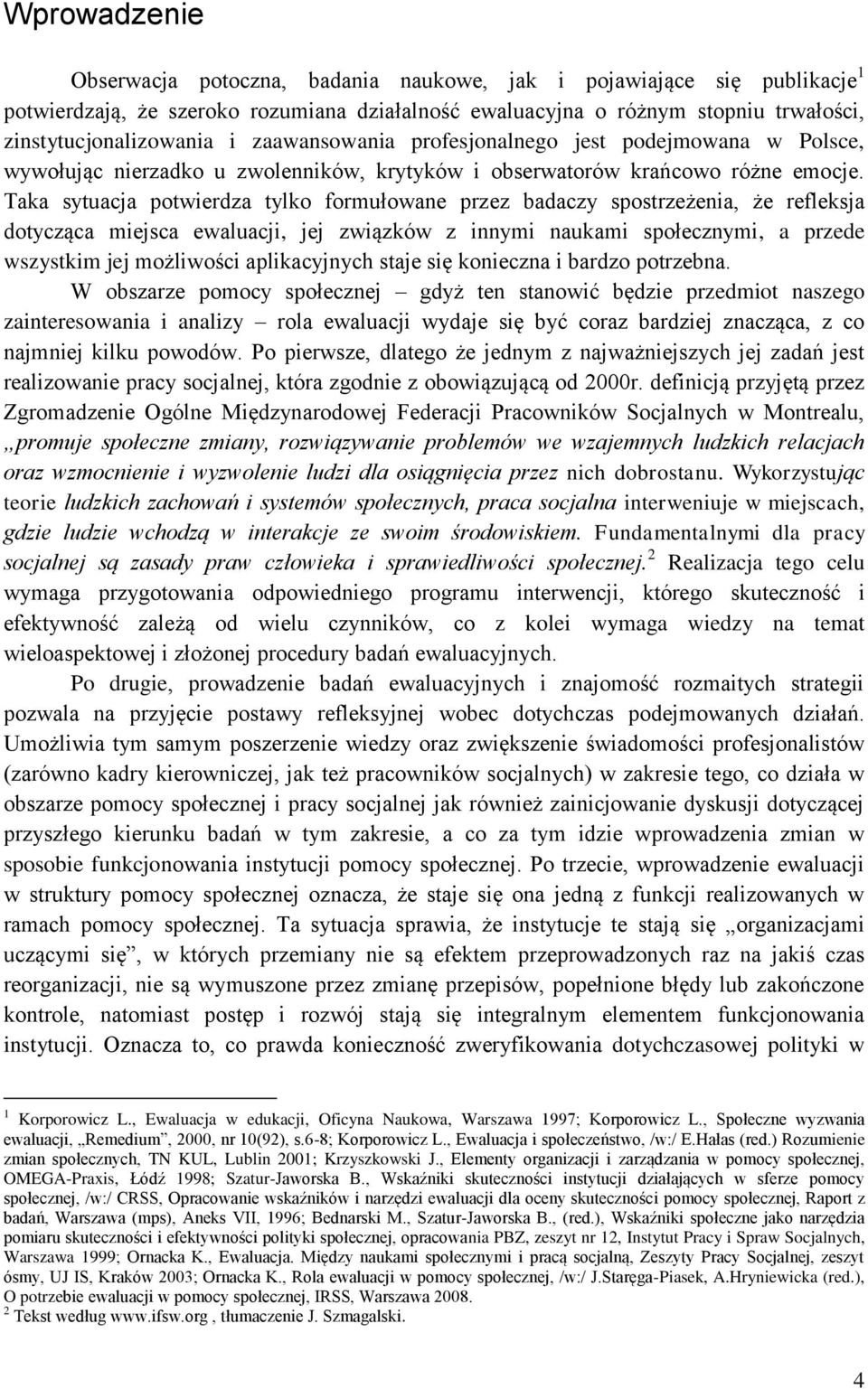 Taka sytuacja potwierdza tylko formułowane przez badaczy spostrzeżenia, że refleksja dotycząca miejsca ewaluacji, jej związków z innymi naukami społecznymi, a przede wszystkim jej możliwości