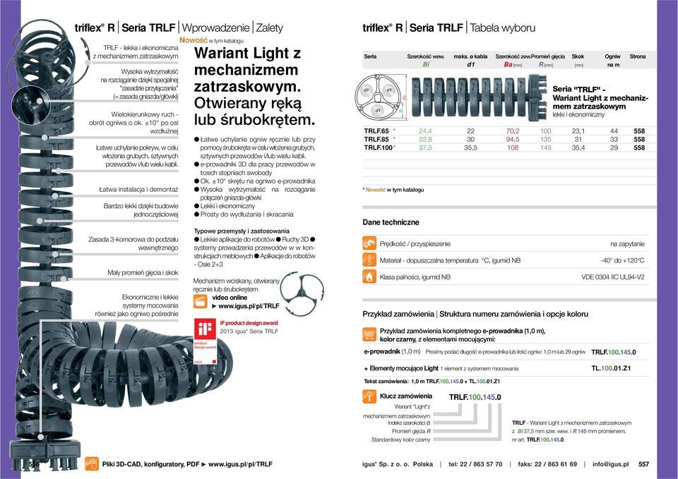 Łatwa instalacja i demontaż rdzo lekki dzięki budowie jednoczęściowej Zasada 3-komorowa do podziału wewnętrznego Mały promień gięcia i skok konomiczne i lekkie systemy mocowania również jako ogniwo