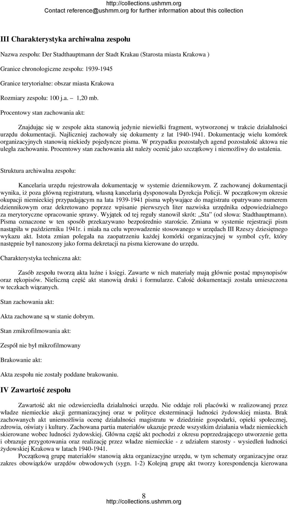 Najliczniej zachowały się dokumenty z lat 1940-1941. Dokumentację wielu komórek organizacyjnych stanowią niekiedy pojedyncze pisma.