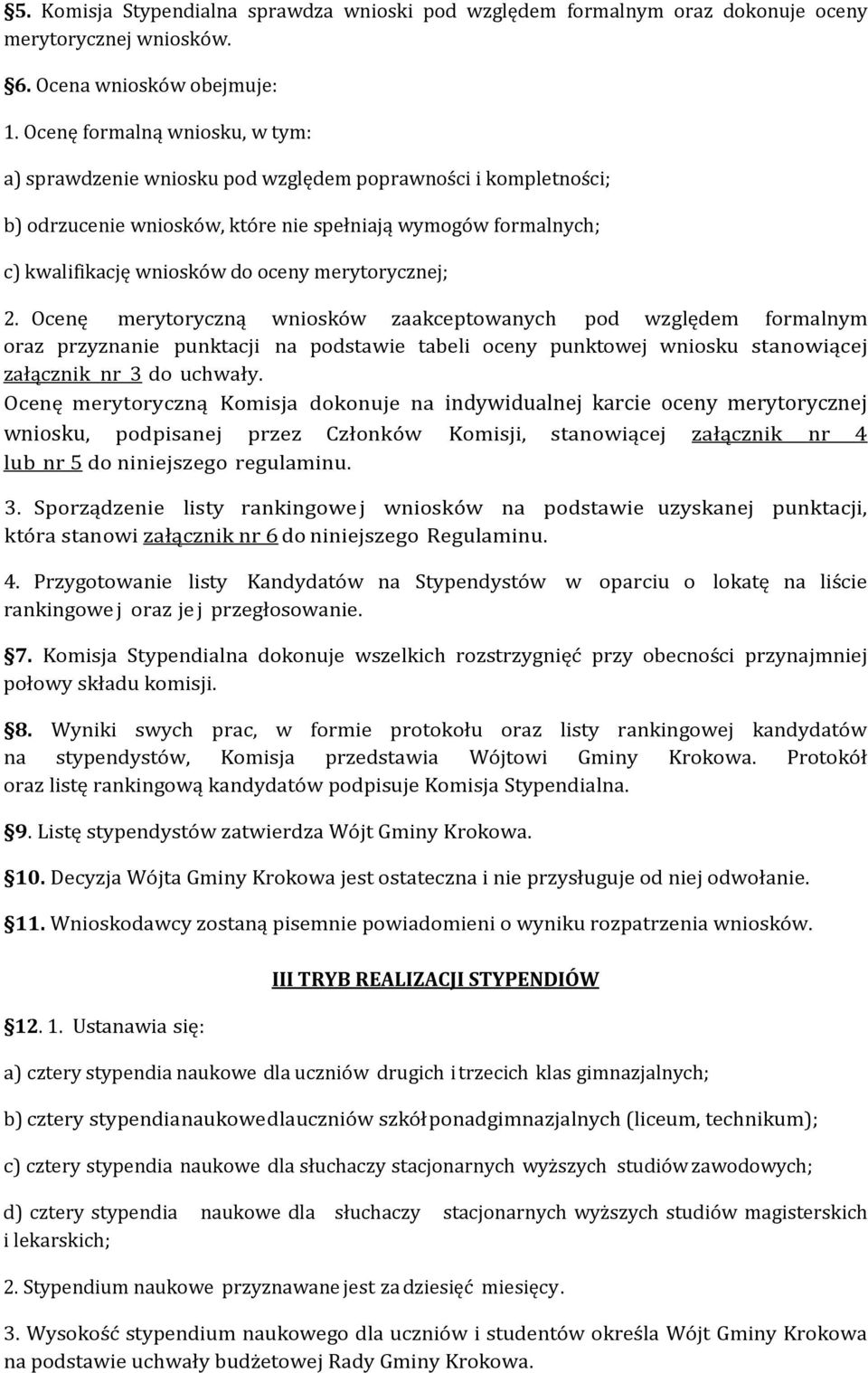 merytorycznej; 2. Ocenę merytoryczną wniosków zaakceptowanych pod względem formalnym oraz przyznanie punktacji na podstawie tabeli oceny punktowej wniosku stanowiącej załącznik nr 3 do uchwały.