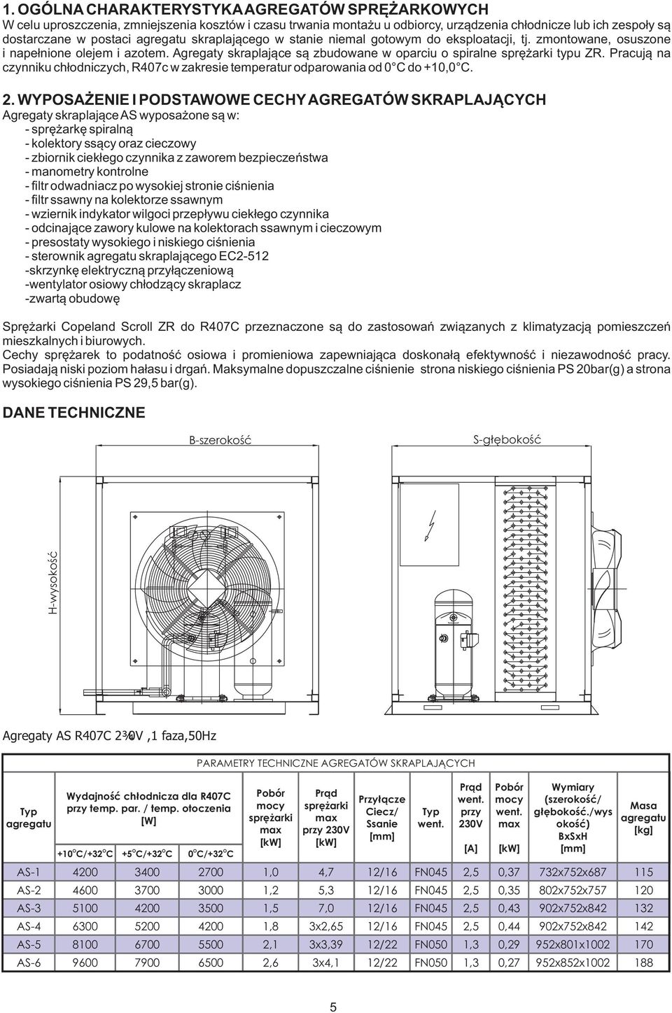 Pracuj¹ na czynniku ch³odniczych, R407c w zakresie temperatur odparowania od 0 C do +10,0 C. 2.