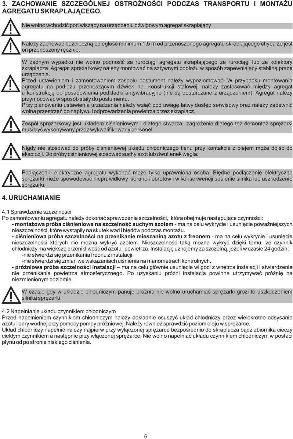 rêcznie. W adnym wypadku nie wolno podnosiæ za ruroci¹gi agregatu skraplaj¹cego za ruroci¹gi lub za kolektory skraplacza.