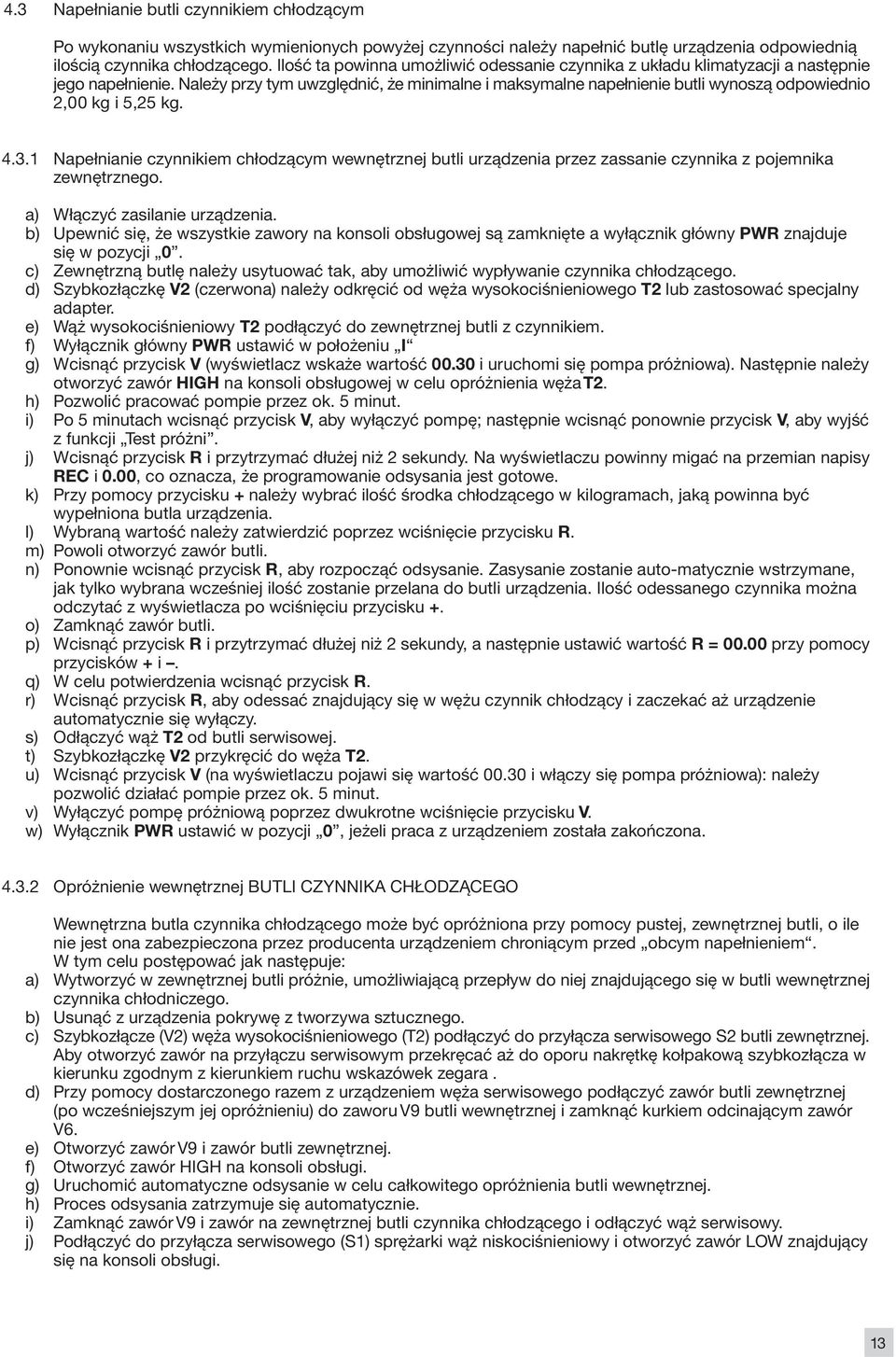 Należy przy tym uwzględnić, że minimalne i maksymalne napełnienie butli wynoszą odpowiednio 2,00 kg i 5,25 kg. 4.3.