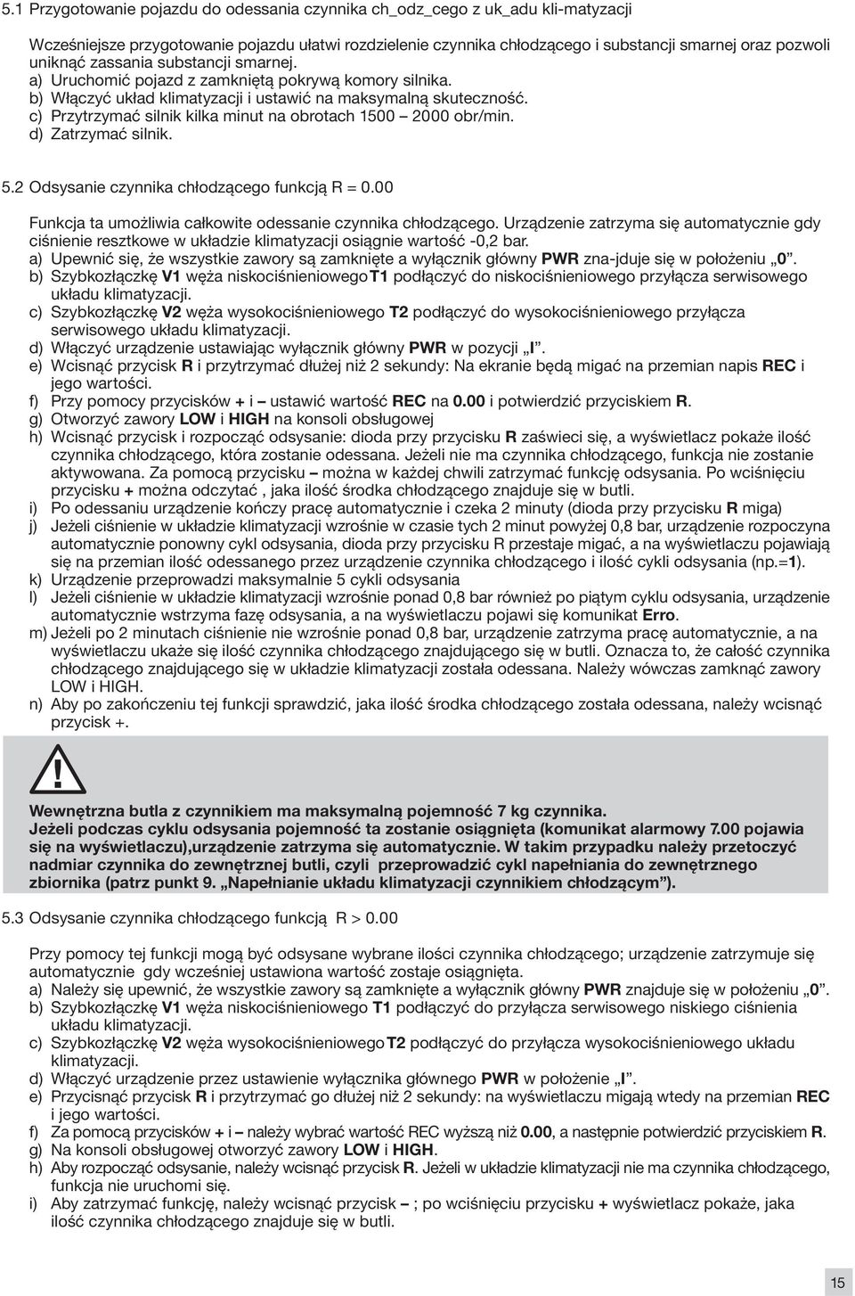 c) Przytrzymać silnik kilka minut na obrotach 1500 2000 obr/min. d) Zatrzymać silnik. 5.2 Odsysanie czynnika chłodzącego funkcją R = 0.00 Funkcja ta umożliwia całkowite odessanie czynnika chłodzącego.