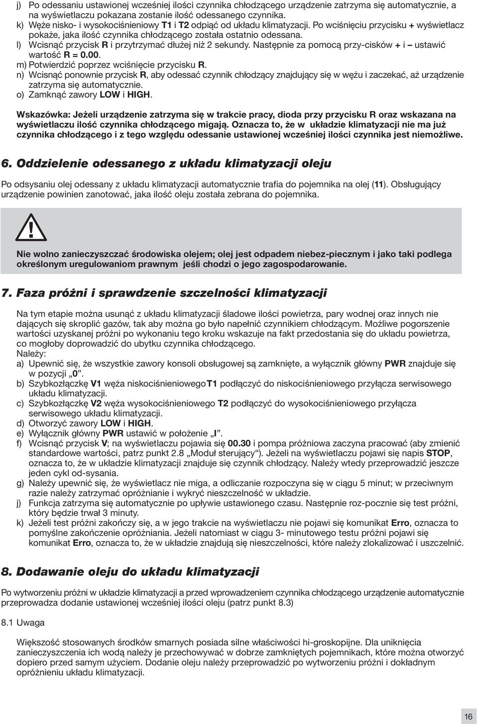 l) Wcisnąć przycisk R i przytrzymać dłużej niż 2 sekundy. Następnie za pomocą przy-cisków + i ustawić wartość R = 0.00. m) Potwierdzić poprzez wciśnięcie przycisku R.