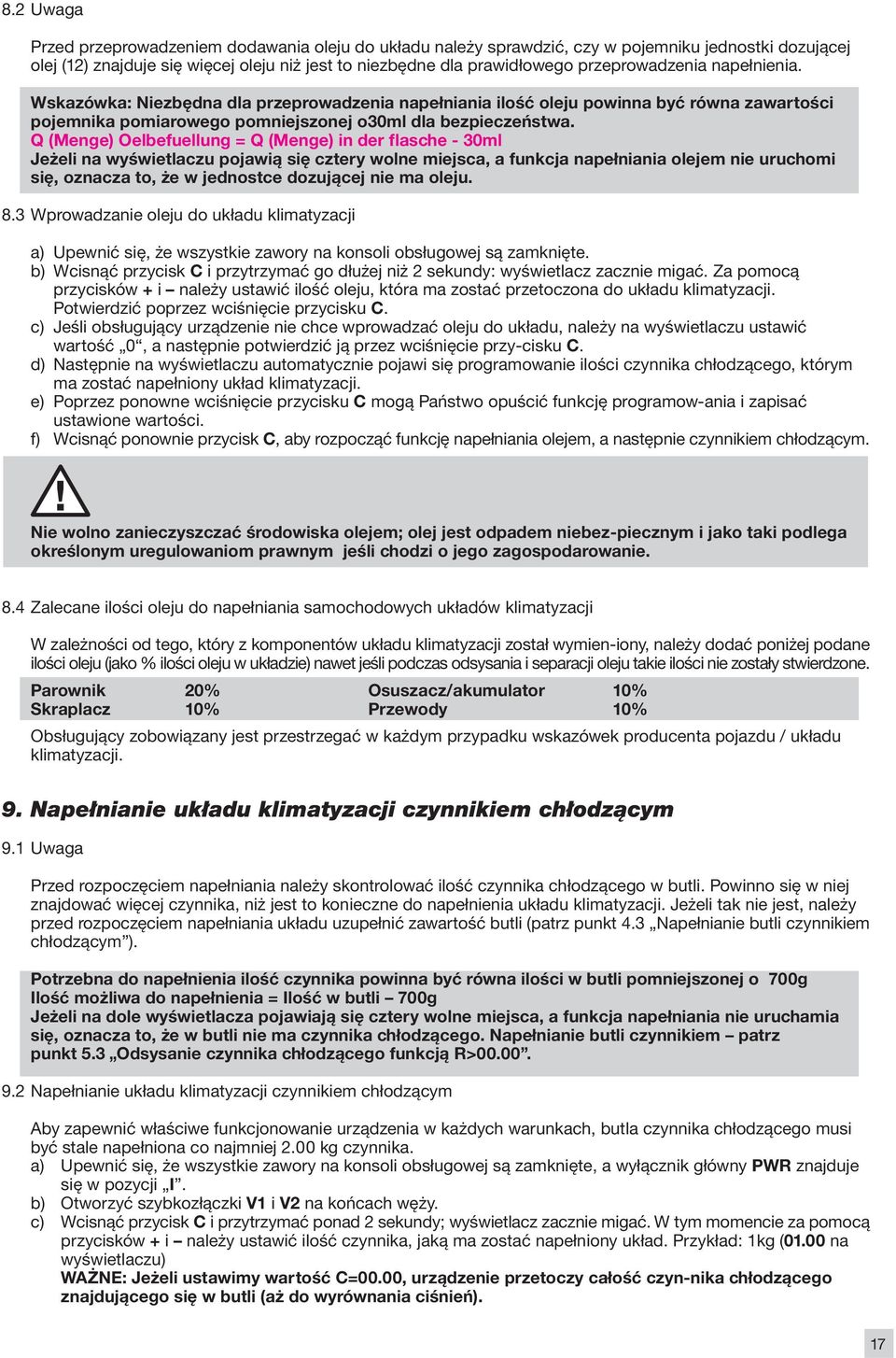 Q (Menge) Oelbefuellung = Q (Menge) in der flasche - 30ml Jeżeli na wyświetlaczu pojawią się cztery wolne miejsca, a funkcja napełniania olejem nie uruchomi się, oznacza to, że w jednostce dozującej