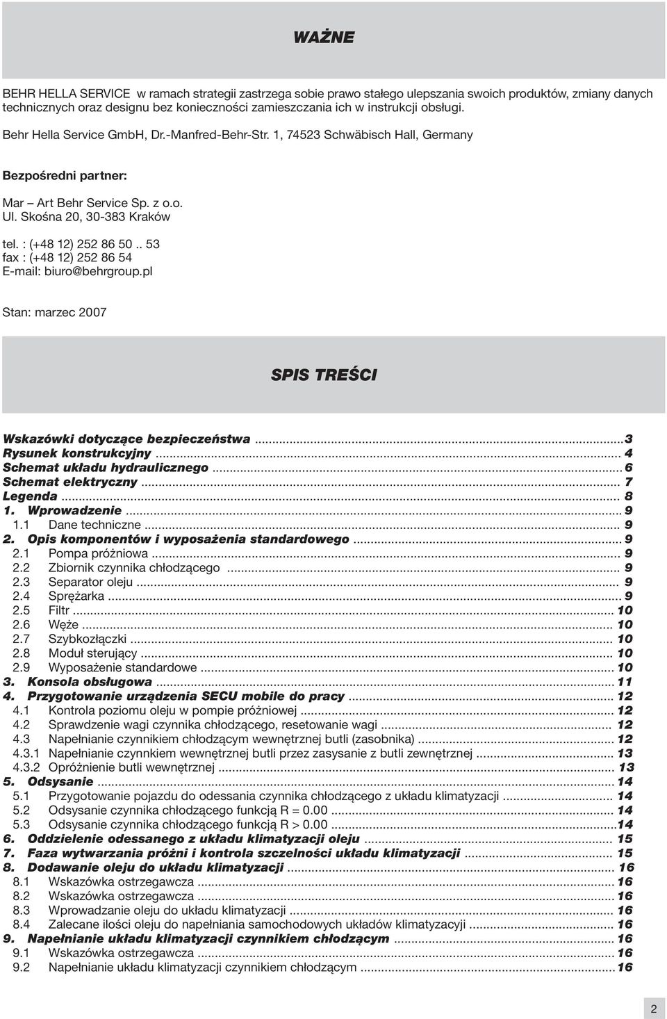 . 53 fax : (+48 12) 252 86 54 E-mail: biuro@behrgroup.pl Stan: marzec 2007 SPIS TREŚCI Wskazówki dotyczące bezpieczeństwa...3 Rysunek konstrukcyjny... 4 Schemat układu hydraulicznego.