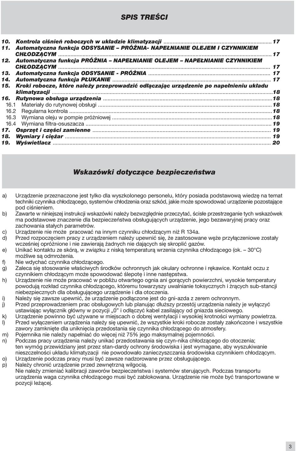 Kroki robocze, które należy przeprowadzić odłączając urządzenie po napełnieniu układu klimatyzacji...18 16. Rutynowa obsługa urządzenia...18 16.1 Materiały do rutynowej obsługi... 18 16.