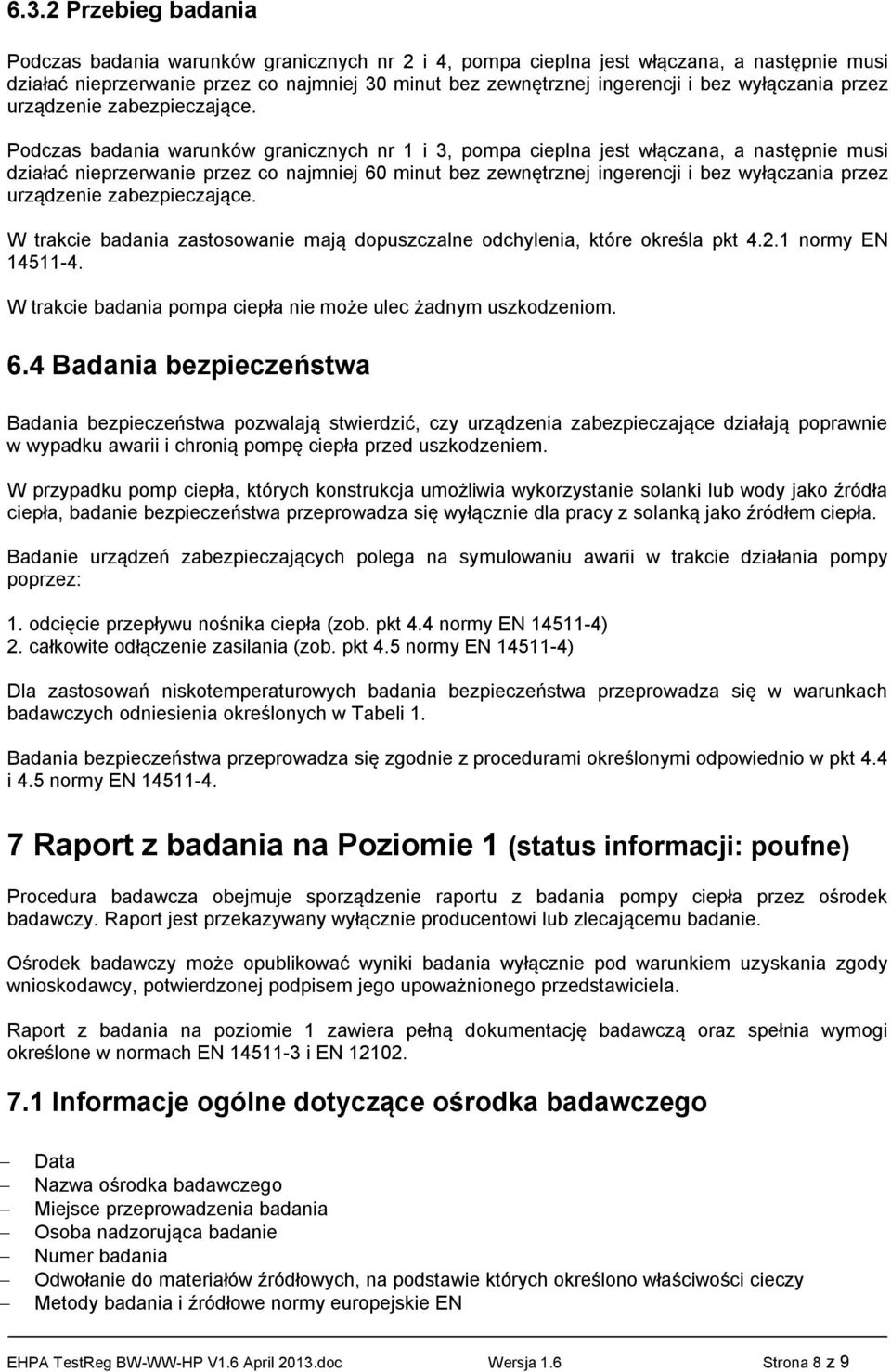 Podczas badania warunków granicznych nr 1 i 3, pompa cieplna jest włączana, a następnie musi działać nieprzerwanie przez co najmniej 60 minut bez zewnętrznej ingerencji i bez  W trakcie badania