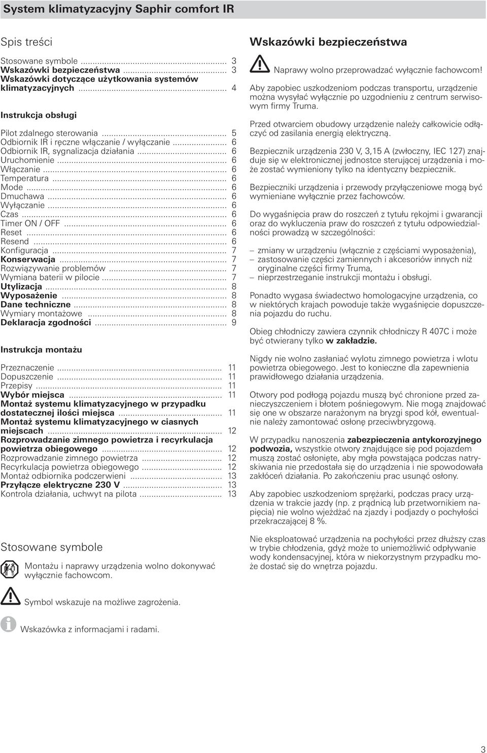 .. 6 Dmuchawa... 6 Wyłączanie... 6 Czas... 6 Timer ON / OFF... 6 Reset... 6 Resend... 6 Konfiguracja... 7 Konserwacja... 7 Rozwiązywanie problemów... 7 Wymiana baterii w pilocie... 7 Utylizacja.