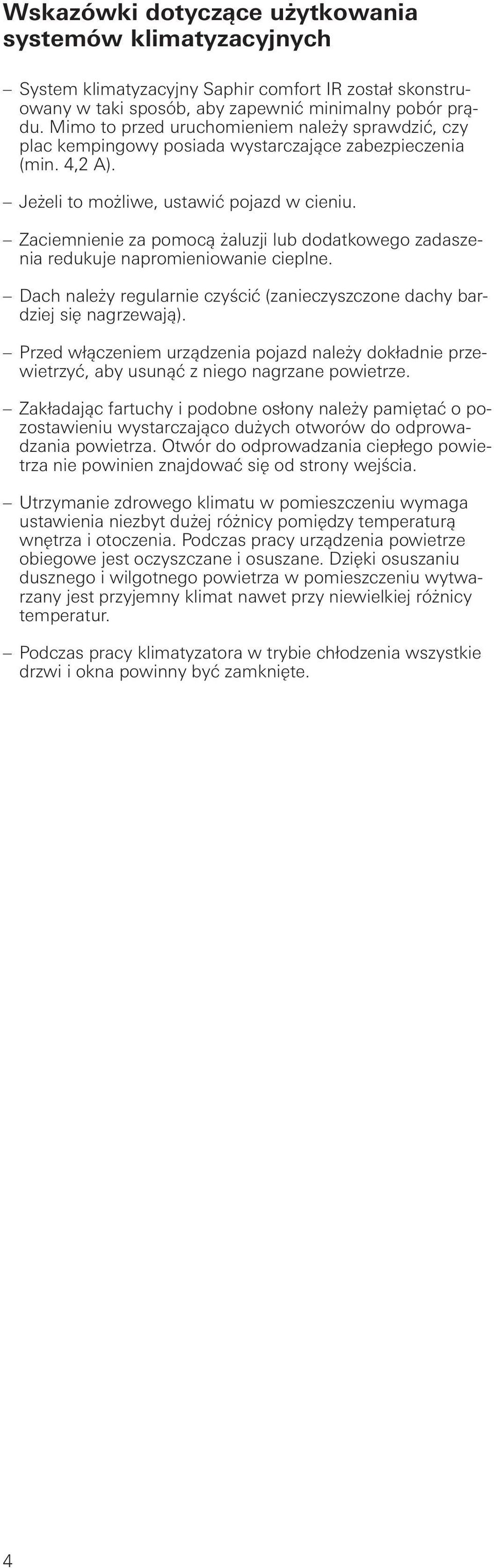 Zaciemnienie za pomocą żaluzji lub dodatkowego zadaszenia redukuje napromieniowanie cieplne. Dach należy regularnie czyścić (zanieczyszczone dachy bardziej się nagrzewają).