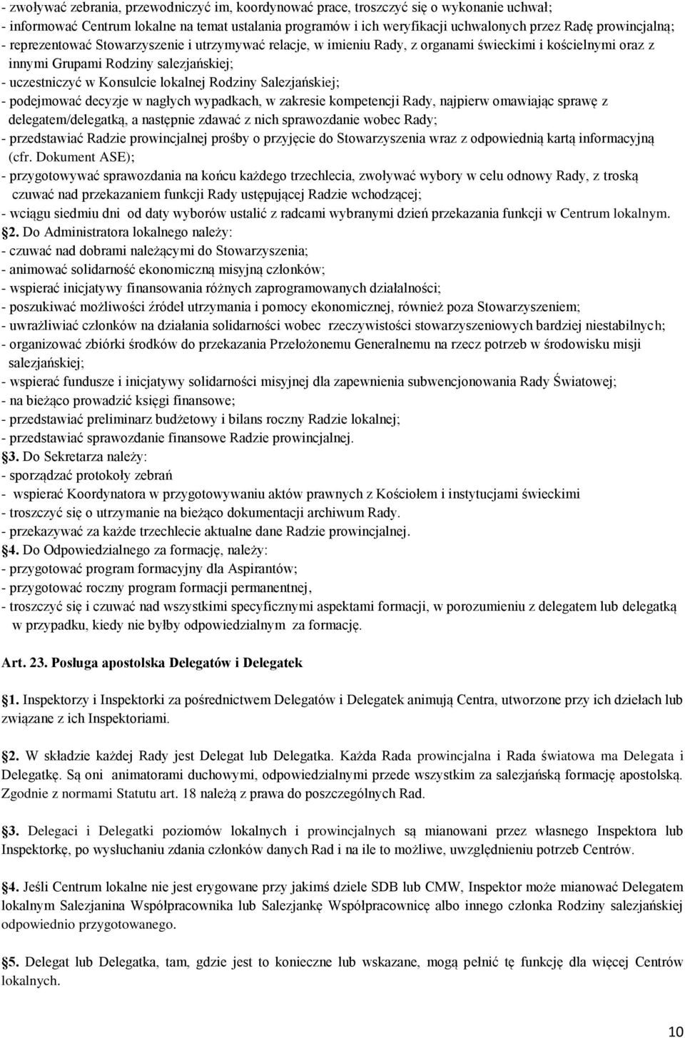 Rodziny Salezjańskiej; - podejmować decyzje w nagłych wypadkach, w zakresie kompetencji Rady, najpierw omawiając sprawę z delegatem/delegatką, a następnie zdawać z nich sprawozdanie wobec Rady; -