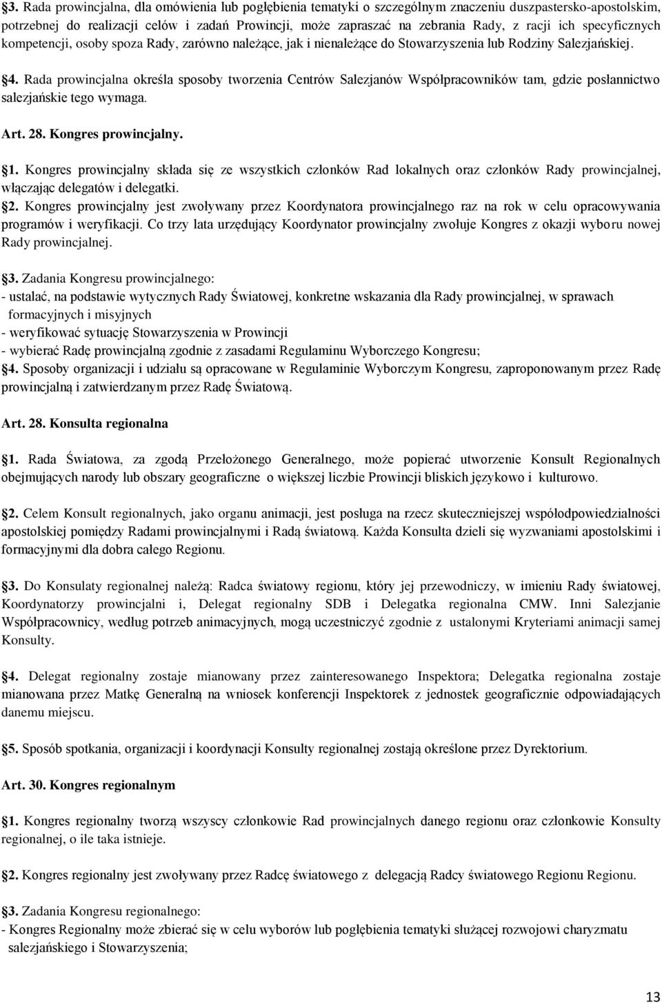 Rada prowincjalna określa sposoby tworzenia Centrów Salezjanów Współpracowników tam, gdzie posłannictwo salezjańskie tego wymaga. Art. 28. Kongres prowincjalny. 1.