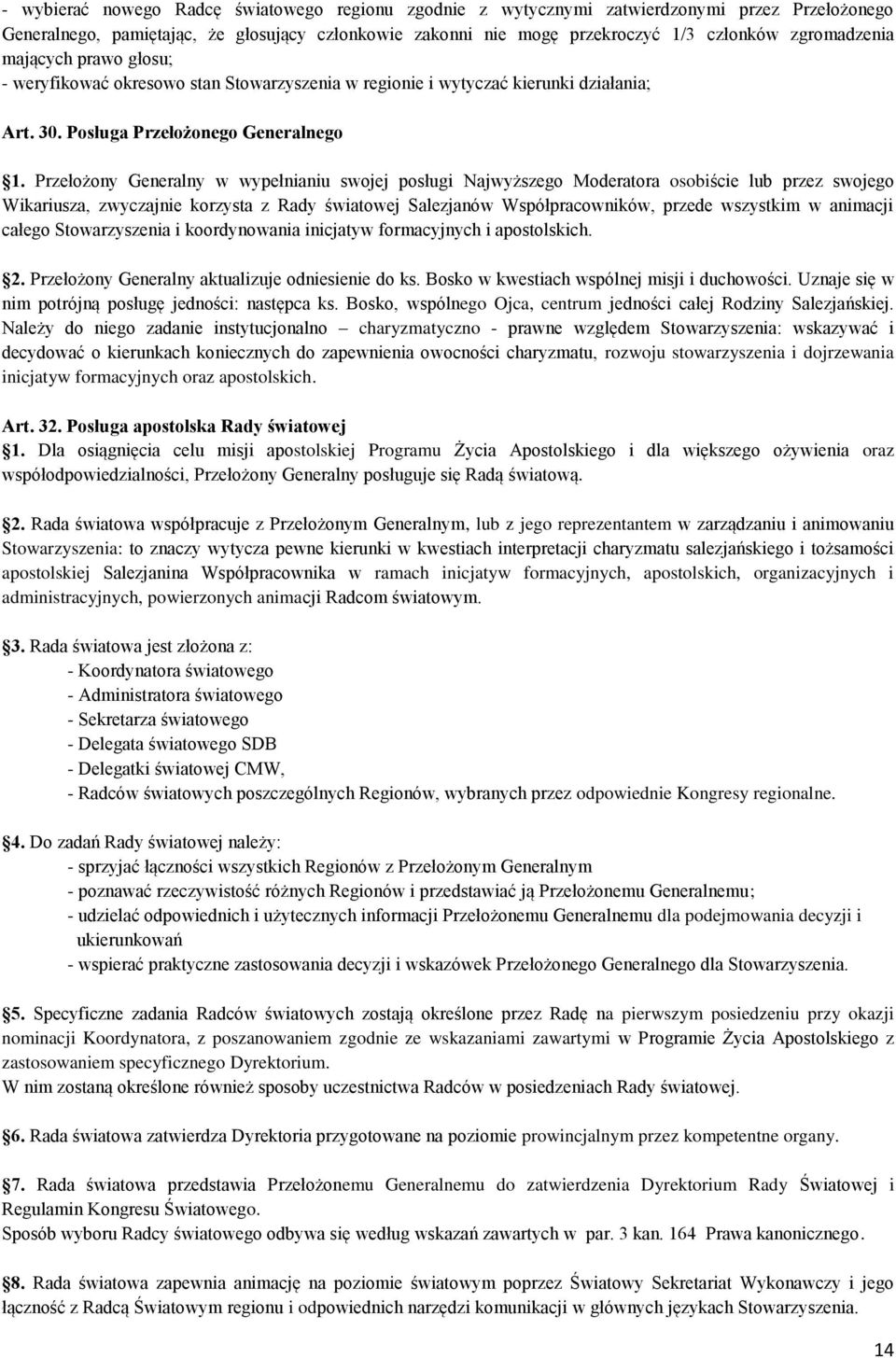 Przełożony Generalny w wypełnianiu swojej posługi Najwyższego Moderatora osobiście lub przez swojego Wikariusza, zwyczajnie korzysta z Rady światowej Salezjanów Współpracowników, przede wszystkim w