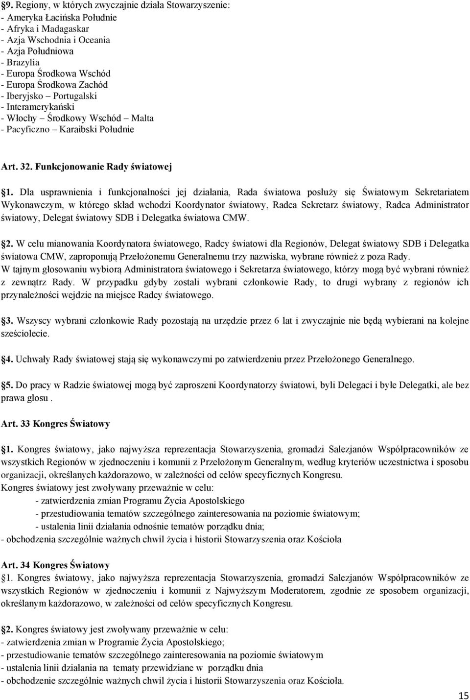 Dla usprawnienia i funkcjonalności jej działania, Rada światowa posłuży się Światowym Sekretariatem Wykonawczym, w którego skład wchodzi Koordynator światowy, Radca Sekretarz światowy, Radca