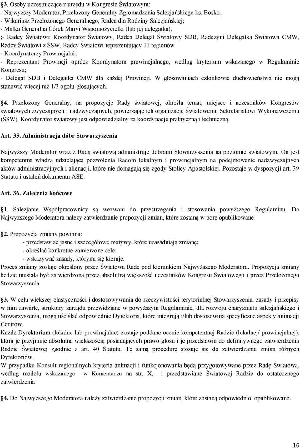 Światowy SDB, Radczyni Delegatka Światowa CMW, Radcy Światowi z ŚSW, Radcy Światowi reprezentujący 11 regionów - Koordynatorzy Prowincjalni; - Reprezentant Prowincji oprócz Koordynatora