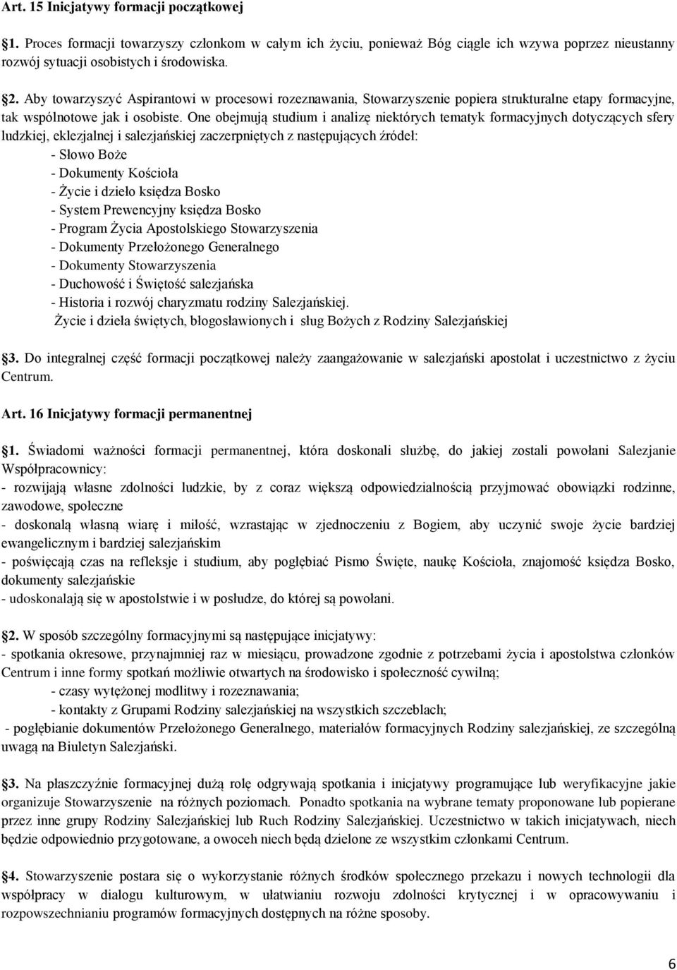 One obejmują studium i analizę niektórych tematyk formacyjnych dotyczących sfery ludzkiej, eklezjalnej i salezjańskiej zaczerpniętych z następujących źródeł: - Słowo Boże - Dokumenty Kościoła - Życie