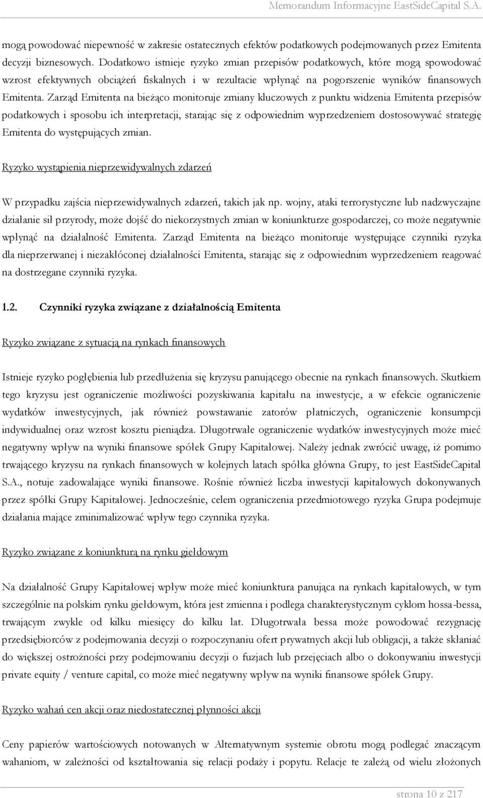 Zarząd Emitenta na bieżąco monitoruje zmiany kluczowych z punktu widzenia Emitenta przepisów podatkowych i sposobu ich interpretacji, starając się z odpowiednim wyprzedzeniem dostosowywać strategię