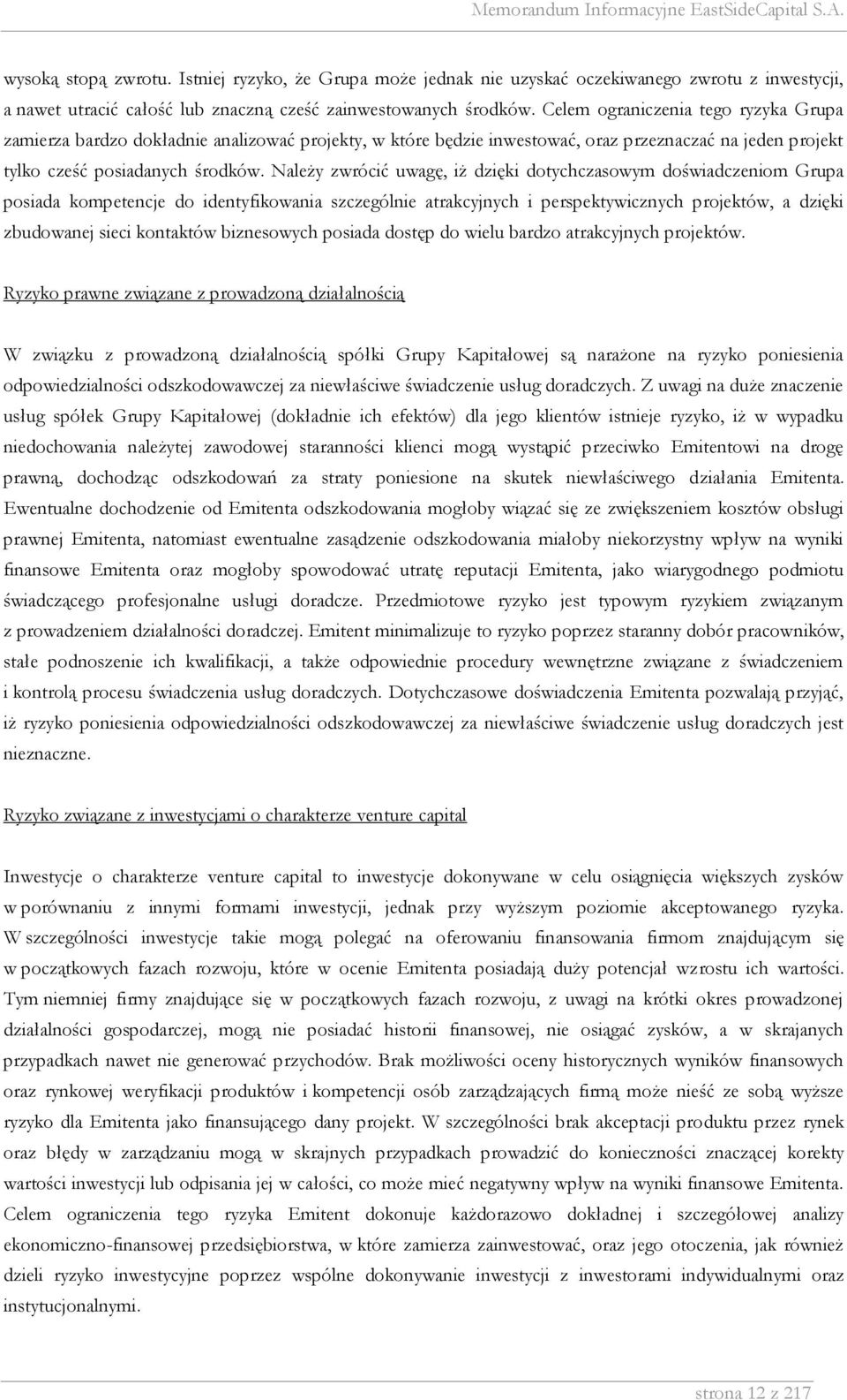 Należy zwrócić uwagę, iż dzięki dotychczasowym doświadczeniom Grupa posiada kompetencje do identyfikowania szczególnie atrakcyjnych i perspektywicznych projektów, a dzięki zbudowanej sieci kontaktów