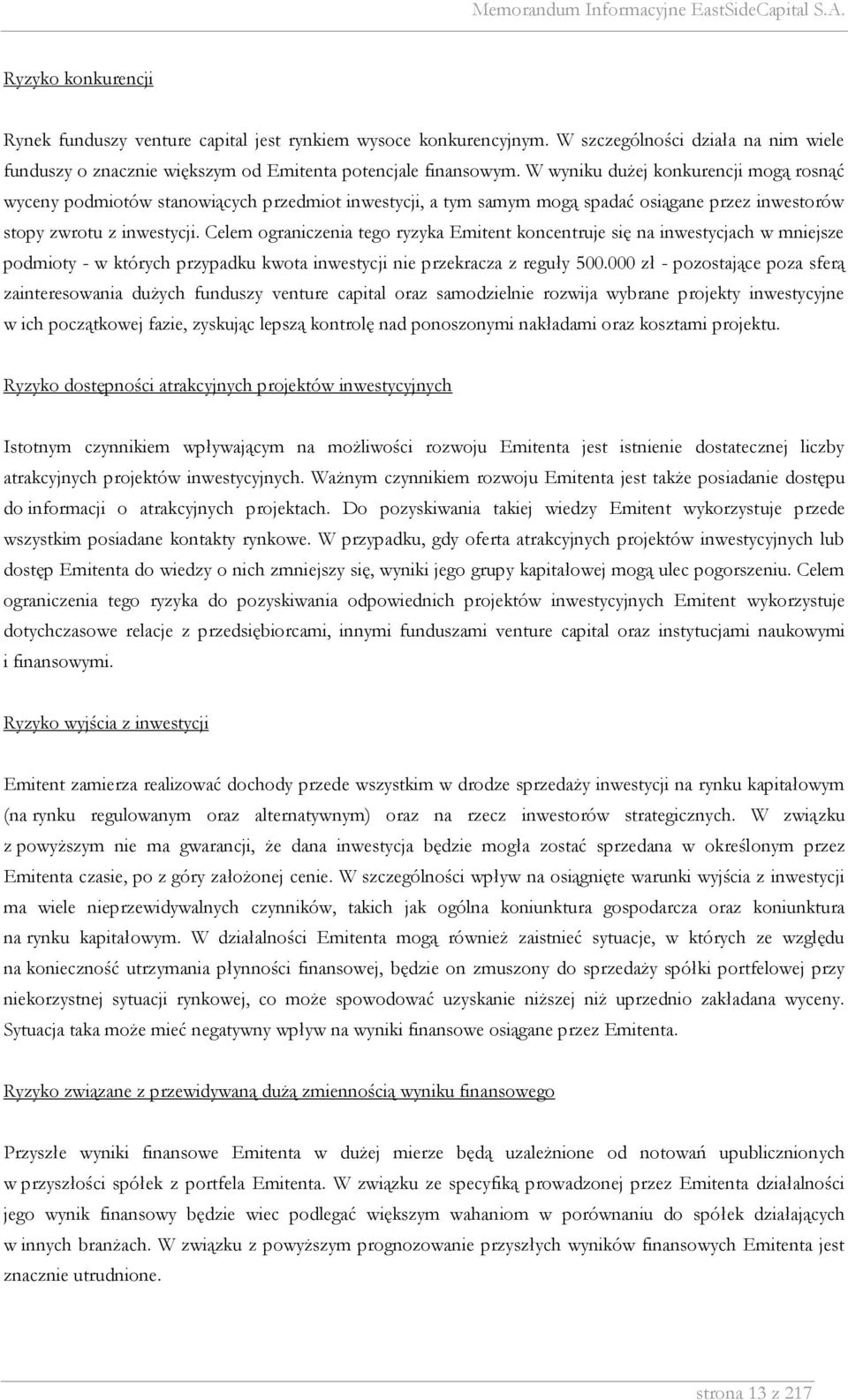 Celem ograniczenia tego ryzyka Emitent koncentruje się na inwestycjach w mniejsze podmioty - w których przypadku kwota inwestycji nie przekracza z reguły 500.