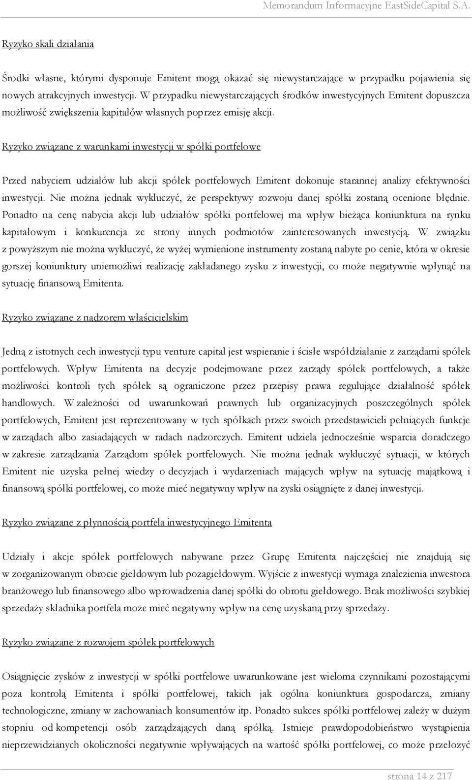 Ryzyko związane z warunkami inwestycji w spółki portfelowe Przed nabyciem udziałów lub akcji spółek portfelowych Emitent dokonuje starannej analizy efektywności inwestycji.