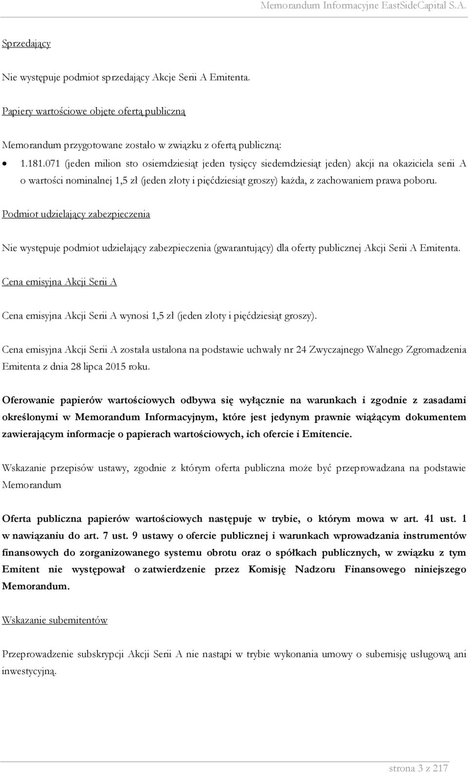 Podmiot udzielający zabezpieczenia Nie występuje podmiot udzielający zabezpieczenia (gwarantujący) dla oferty publicznej Akcji Serii A Emitenta.