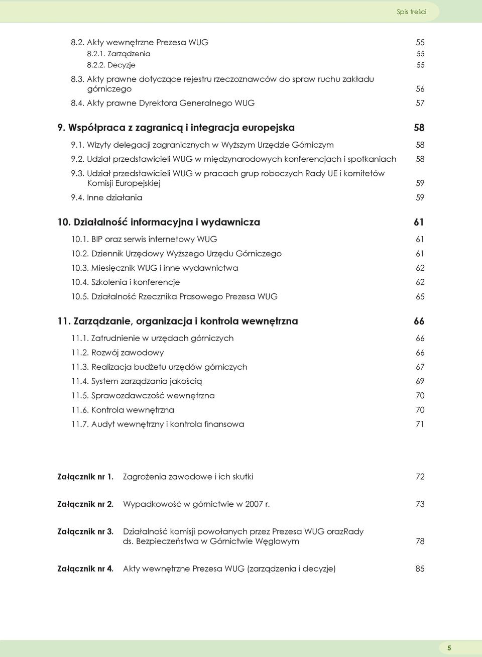 Udział przedstawicieli WUG w międzynarodowych konferencjach i spotkaniach 58 9.3. Udział przedstawicieli WUG w pracach grup roboczych Rady UE i komitetów Komisji Europejskiej 59 9.4.