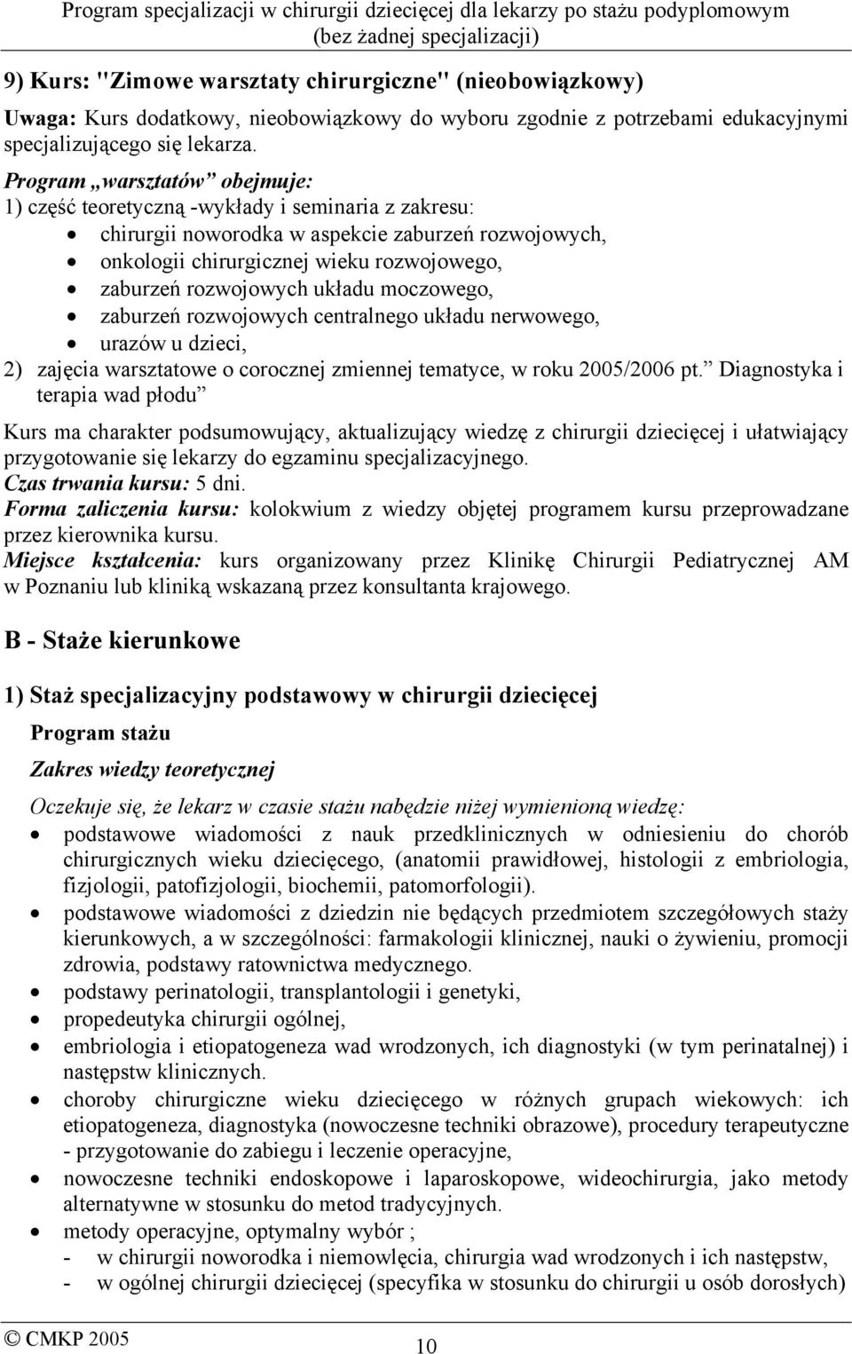 układu moczowego, zaburzeń rozwojowych centralnego układu nerwowego, urazów u dzieci, 2) zajęcia warsztatowe o corocznej zmiennej tematyce, w roku 2005/2006 pt.