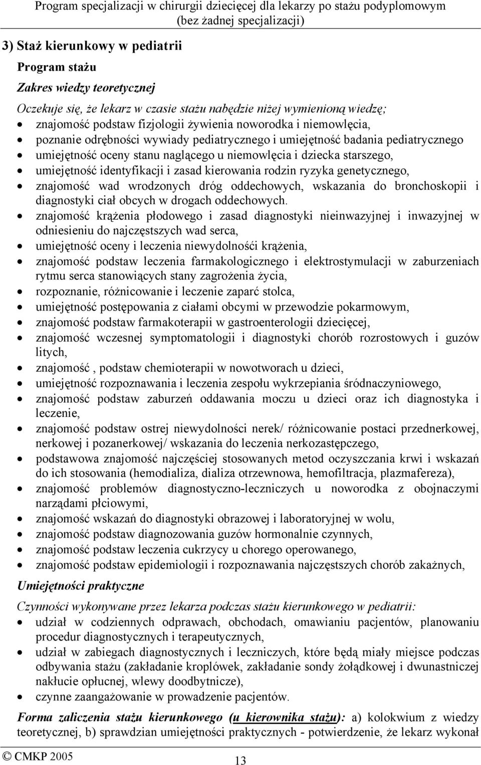 kierowania rodzin ryzyka genetycznego, znajomość wad wrodzonych dróg oddechowych, wskazania do bronchoskopii i diagnostyki ciał obcych w drogach oddechowych.