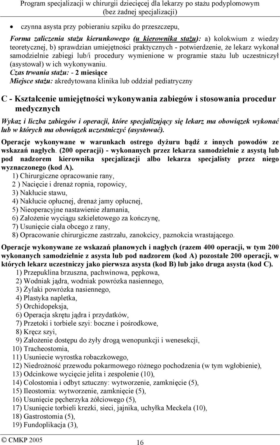 Czas trwania stażu: - 2 miesiące Miejsce stażu: akredytowana klinika lub oddział pediatryczny C - Kształcenie umiejętności wykonywania zabiegów i stosowania procedur medycznych Wykaz i liczba