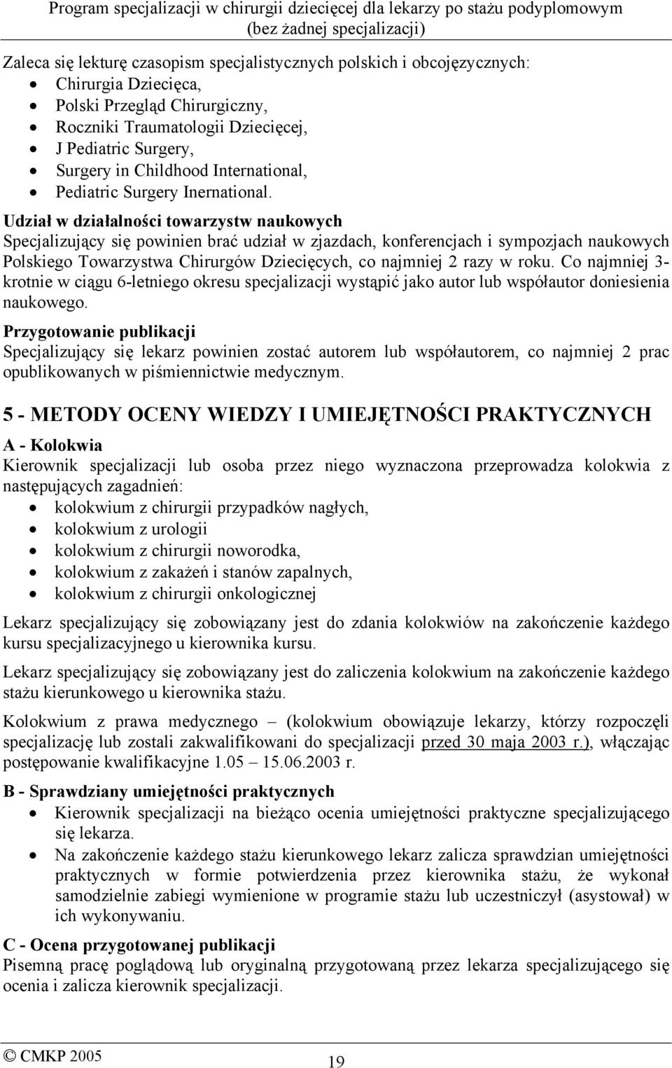 Udział w działalności towarzystw naukowych Specjalizujący się powinien brać udział w zjazdach, konferencjach i sympozjach naukowych Polskiego Towarzystwa Chirurgów Dziecięcych, co najmniej 2 razy w