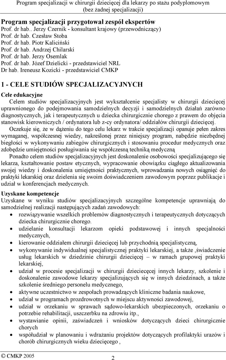 Ireneusz Kozicki - przedstawiciel CMKP 1 - CELE STUDIÓW SPECJALIZACYJNYCH Cele edukacyjne Celem studiów specjalizacyjnych jest wykształcenie specjalisty w chirurgii dziecięcej uprawnionego do