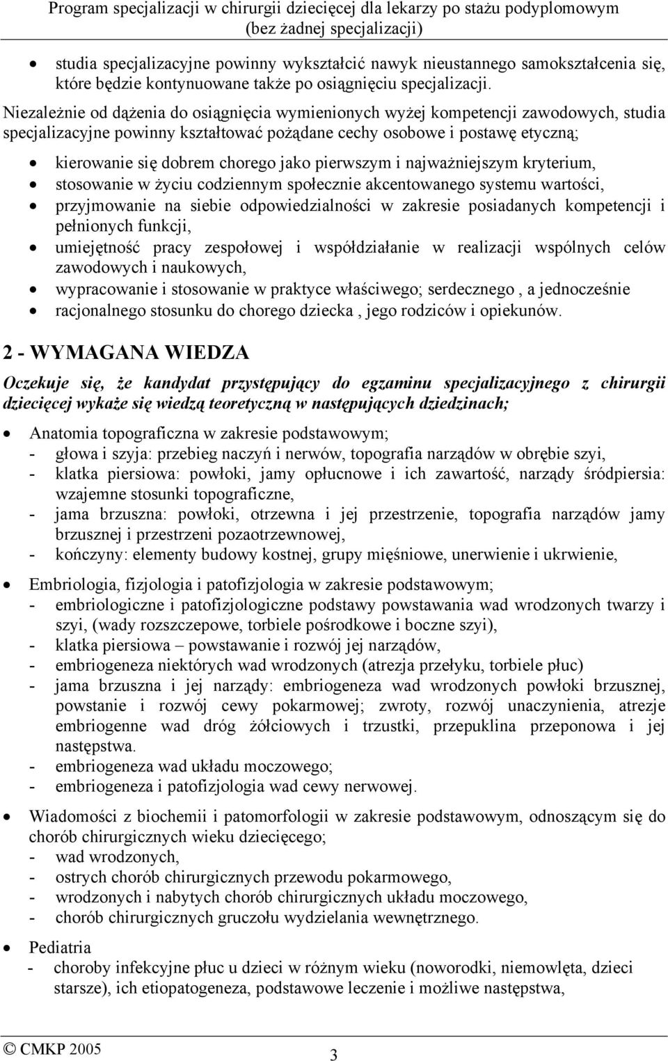 jako pierwszym i najważniejszym kryterium, stosowanie w życiu codziennym społecznie akcentowanego systemu wartości, przyjmowanie na siebie odpowiedzialności w zakresie posiadanych kompetencji i