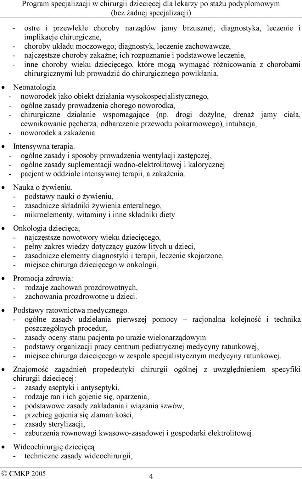 Neonatologia - noworodek jako obiekt działania wysokospecjalistycznego, - ogólne zasady prowadzenia chorego noworodka, - chirurgiczne działanie wspomagające (np.