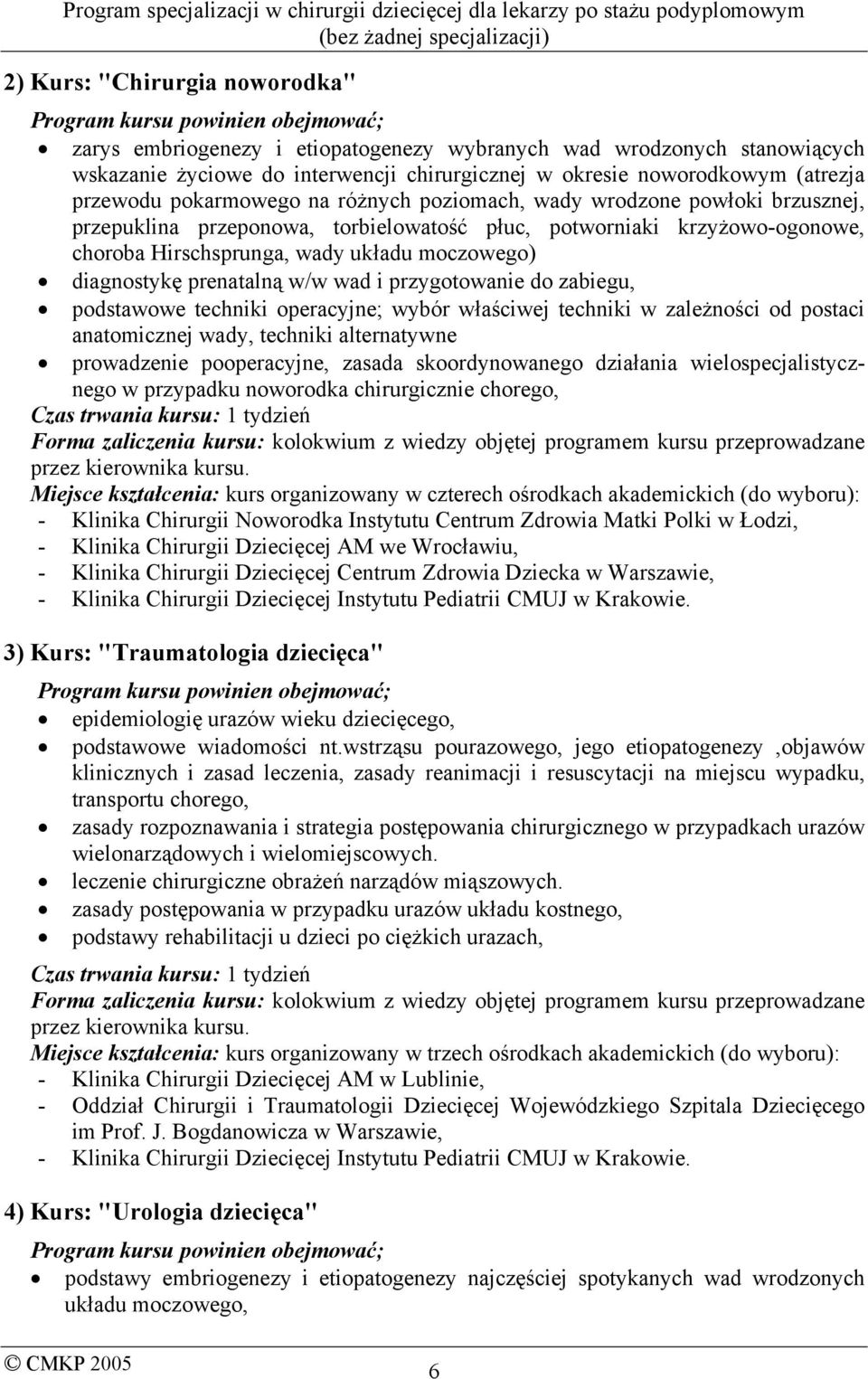 wady układu moczowego) diagnostykę prenatalną w/w wad i przygotowanie do zabiegu, podstawowe techniki operacyjne; wybór właściwej techniki w zależności od postaci anatomicznej wady, techniki