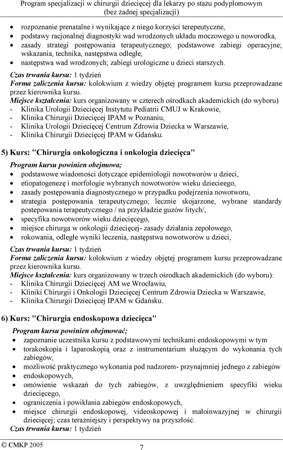 Czas trwania kursu: 1 tydzień Forma zaliczenia kursu: kolokwium z wiedzy objętej programem kursu przeprowadzane przez kierownika kursu.