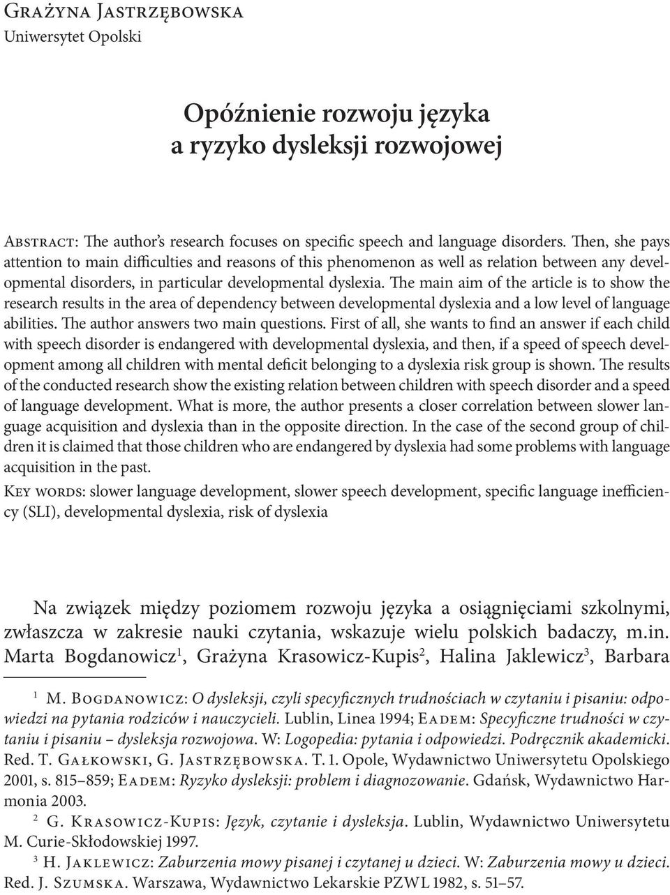 The main aim of the article is to show the research results in the area of dependency between developmental dyslexia and a low level of language abilities. The author answers two main questions.