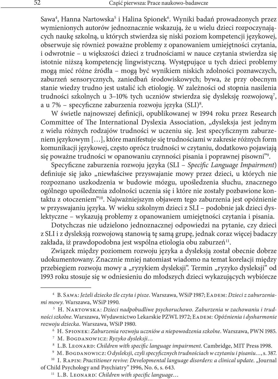 się również poważne problemy z opanowaniem umiejętności czytania, i odwrotnie u większości dzieci z trudnościami w nauce czytania stwierdza się istotnie niższą kompetencję lingwistyczną.