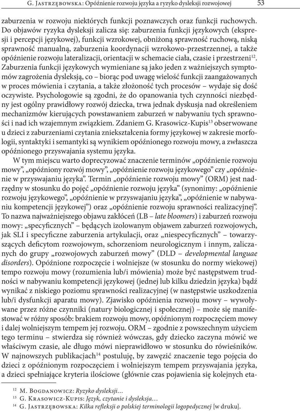 koordynacji wzrokowo-przestrzennej, a także opóźnienie rozwoju lateralizacji, orientacji w schemacie ciała, czasie i przestrzeni 12.