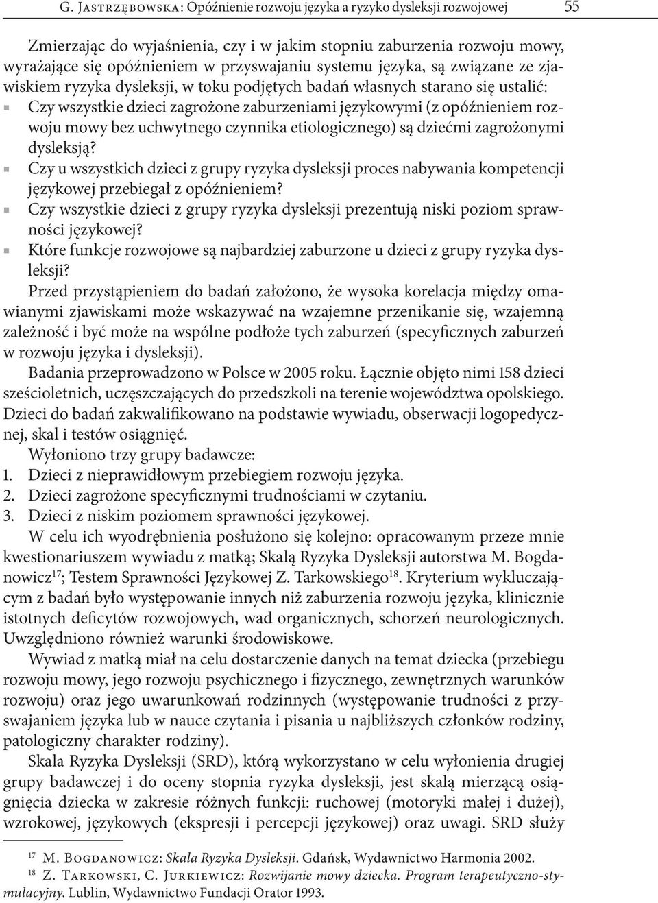 uchwytnego czynnika etiologicznego) są dziećmi zagrożonymi dysleksją? Czy u wszystkich dzieci z grupy ryzyka dysleksji proces nabywania kompetencji językowej przebiegał z opóźnieniem?