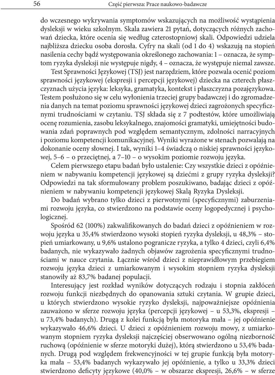 Cyfry na skali (od 1 do 4) wskazują na stopień nasilenia cechy bądź występowania określonego zachowania: 1 oznacza, że symptom ryzyka dysleksji nie występuje nigdy, 4 oznacza, że występuje niemal